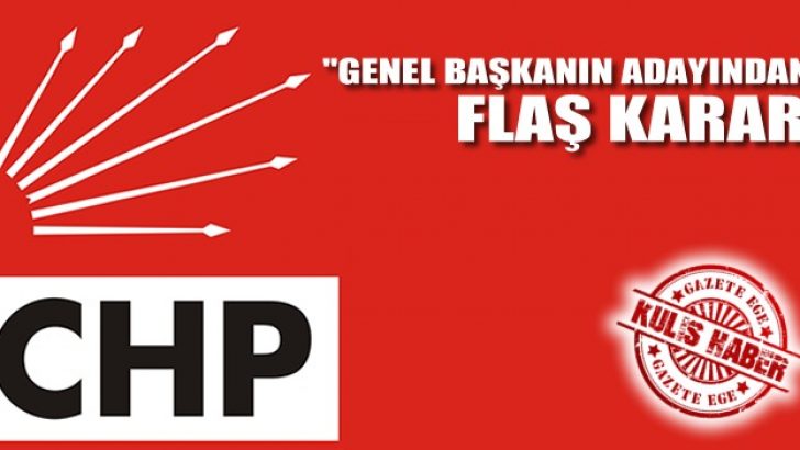 “Genel Başkan’ın Adayından” Flaş Karar!