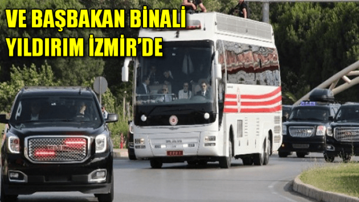 Ve Başbakan Binali Yıldırım İzmir’de