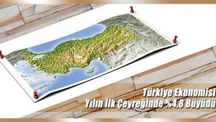 TÜRKİYE EKONOMİSİ YILIN İLK ÇEYREĞİNDE 4,8 BÜYÜDÜ