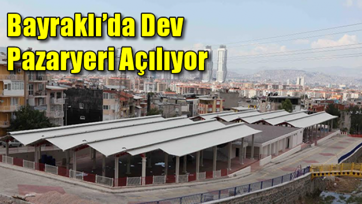 Bayraklı’da dev pazar yeri açılıyor