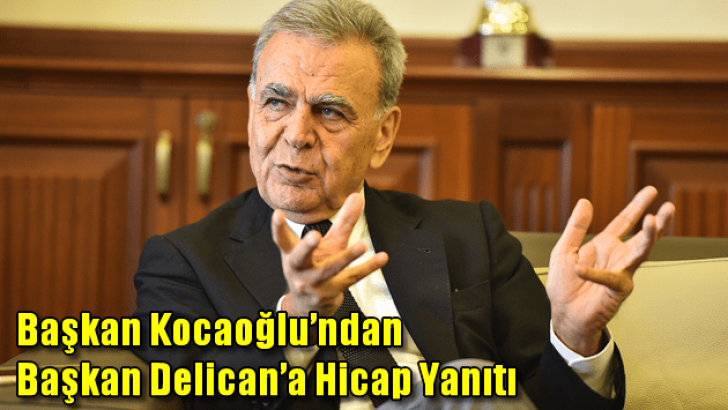 Başkan Kocaoğlu’ndan Delican’a ‘hicap’ yanıtı