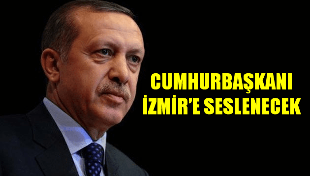 Cumhurbaşkanı Erdoğan İzmir’e seslenecek!