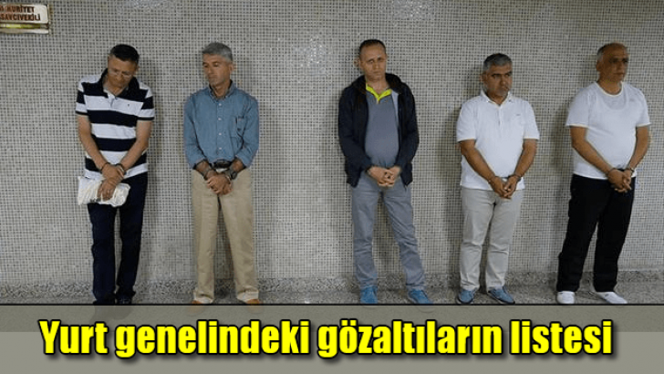 Yurt genelindeki gözaltıların listesi