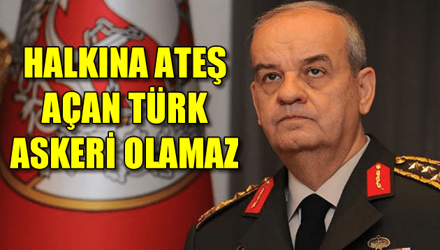 Başbuğ: Halkına ateş açan Türk askeri olamaz!