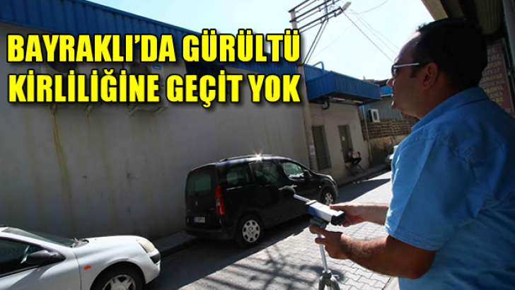 Bayraklı’da “Gürültü” kirliliğine geçit yok!