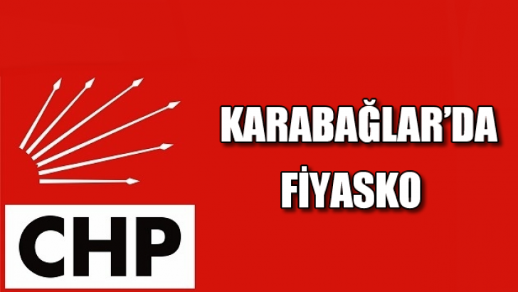 KARABAĞLAR CHP’DE FİYASKO VE SKANDAL!