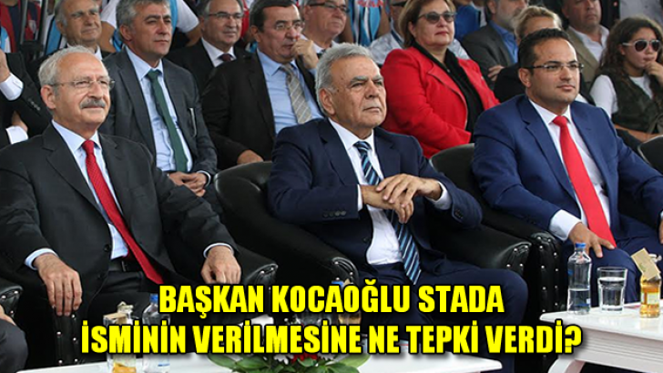 Başkan Kocaoğlu stada isminin verilmesine ne tepki verdi?