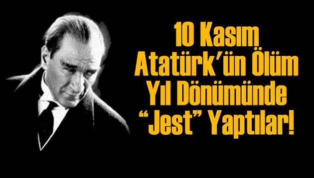 10 Kasım Atatürk’ün Ölüm Yıl Dönümünde “Jest” Yaptılar