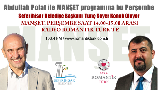 Seferihisar Belediye Başkanı Tunç Soyer Radyo Romantik Türk’e Konuk olacak