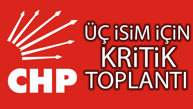 CHP’de Üç İsim İçin Kritik Görüşme