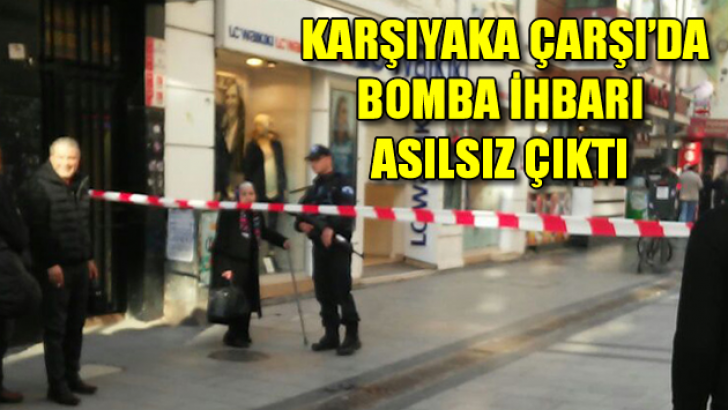 Karşıyaka Çarşı’da Bomba ihbarı asılsız çıkt