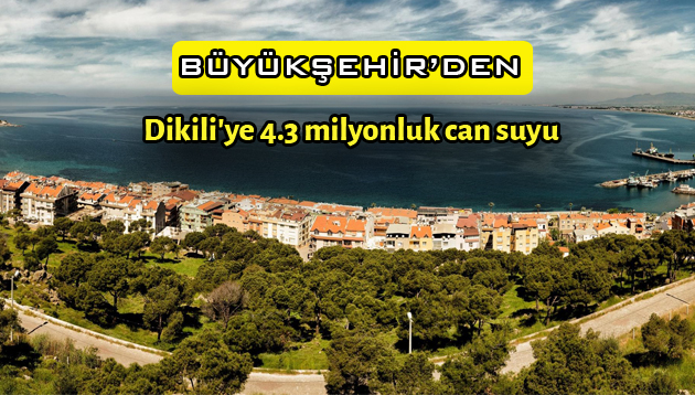 Dikili’ye 4.3 milyonluk can suyu