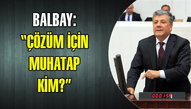 BALBAY İZMİR’DEKİ ARAZİ TOPLULAŞTIRMA MAĞDURİYETİNİ MECLİSE TAŞIDI