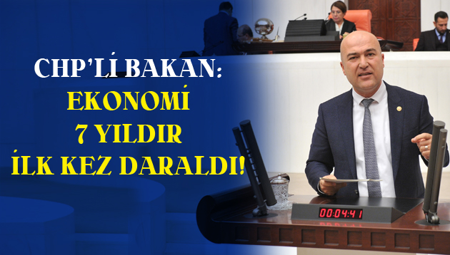 CHP’Lİ BAKAN: EKONOMİ 7 YILDIR İLK KEZ DARALDI!