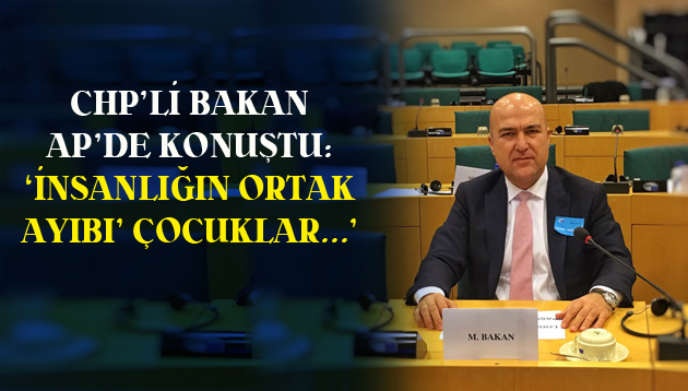 CHP’Lİ BAKAN AP’DE KONUŞTU: ‘İNSANLIĞIN ORTAK AYIBI’ ÇOCUKLAR…