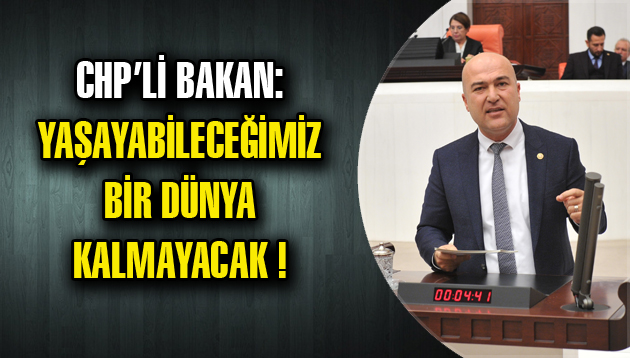 CHP’Lİ BAKAN’DAN İKLİM DEĞİŞİKLİĞİ MÜCADELESİNE ÇAĞRI