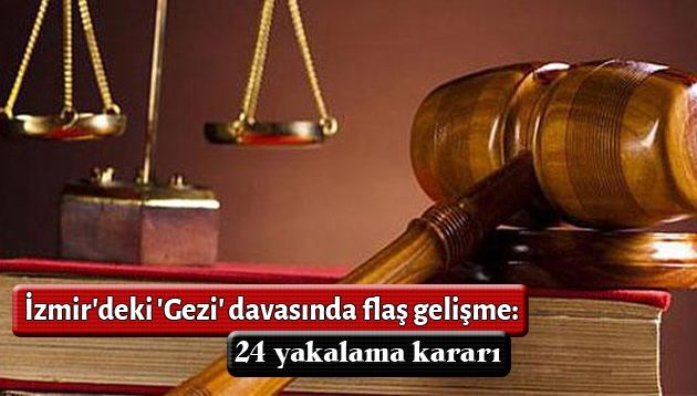 İzmir’deki ‘Gezi’ davasında flaş gelişme: 24 yakalama kararı