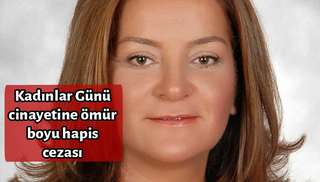 Kadınlar Günü cinayetine ömür boyu hapis cezası