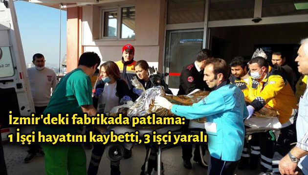 İzmir’deki fabrikada patlama: 1 işçi hayatını kaybetti, 3 işçi ağır yaralı