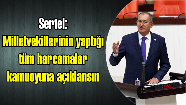 Sertel: Milletvekillerinin yaptığı tüm harcamalar kamuoyuna açıklansın