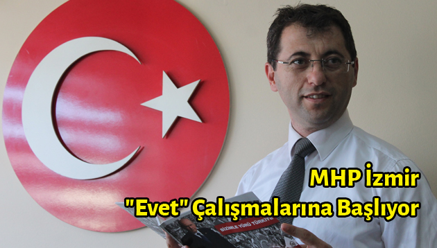 MHP İzmir “Evet” Çalışmalarına Başlıyor