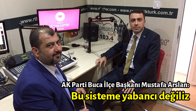 AK Parti Buca İlçe Başkanı Mustafa Arslan: Bu sisteme yabancı değiliz