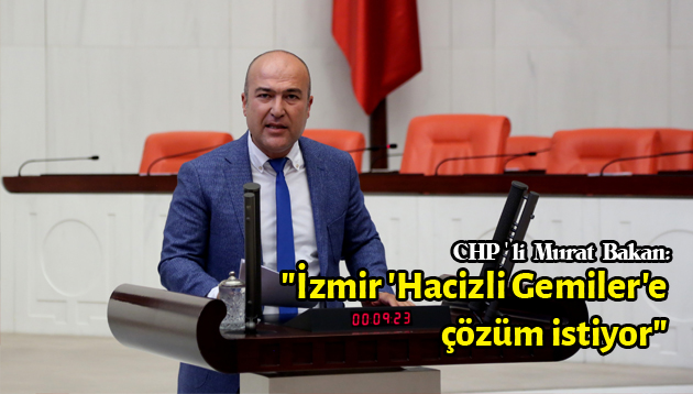 CHP’li Bakan: “İzmir ‘Hacizli Gemiler’e çözüm istiyor”