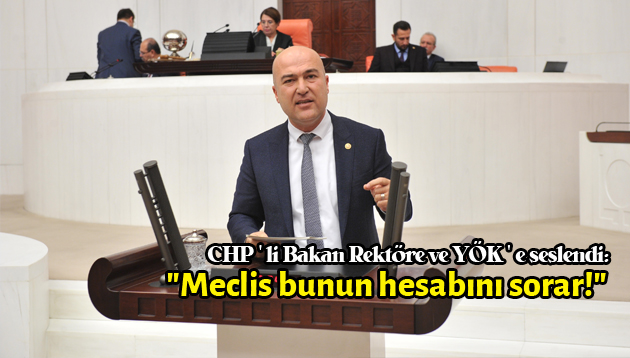CHP’li Bakan Rektöre ve YÖK’e seslendi: “Meclis bunun hesabını sorar!”