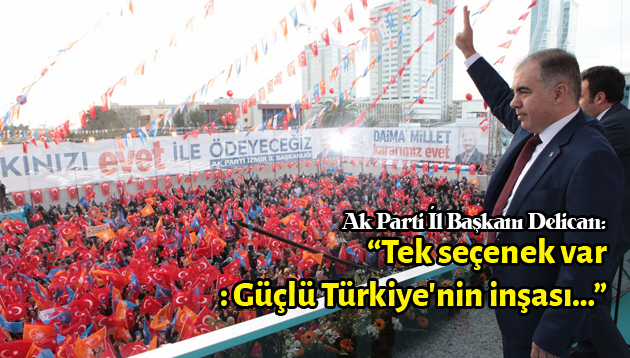 Delican: “Tek seçenek var: Güçlü Türkiye’nin inşası…”