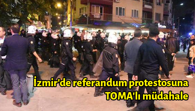İzmir’de referandum protestosuna TOMA’lı müdahale