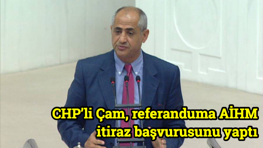 CHP’li Çam, referanduma AİHM itiraz başvurusunu yaptı