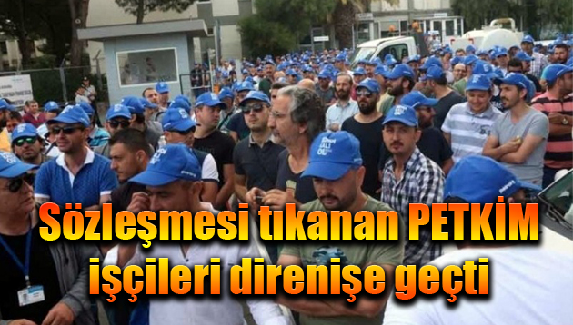 Sözleşmesi tıkanan PETKİM işçileri direnişe geçti