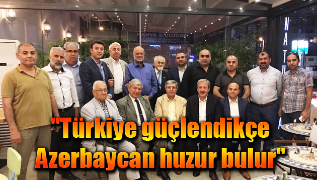 “Türkiye güçlendikçe Azerbaycan huzur bulur”