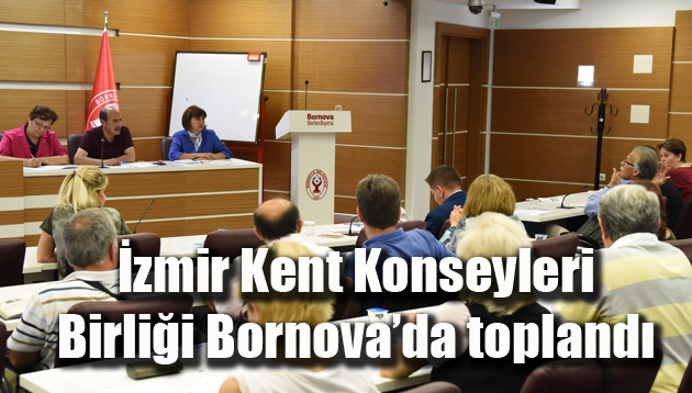 İzmir Kent Konseyleri Birliği Bornova’da toplandı
