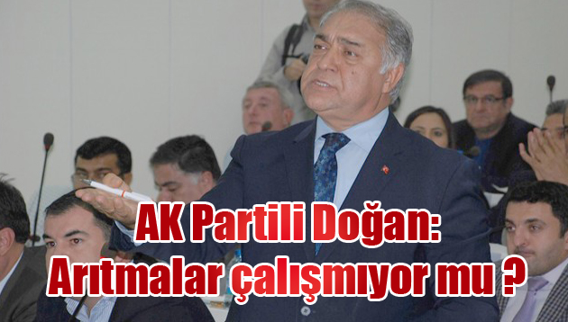 AK Partili Doğan: Arıtmalar çalışmıyor mu ?