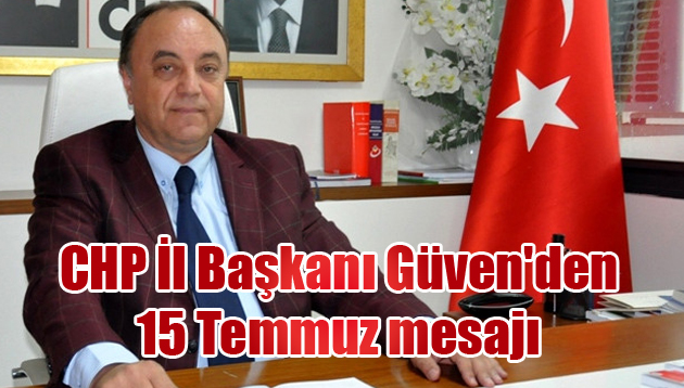 CHP İl Başkanı Güven’den 15 Temmuz mesajı