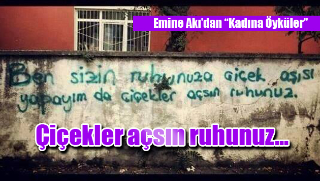 Çiçekler açsın ruhunuz…