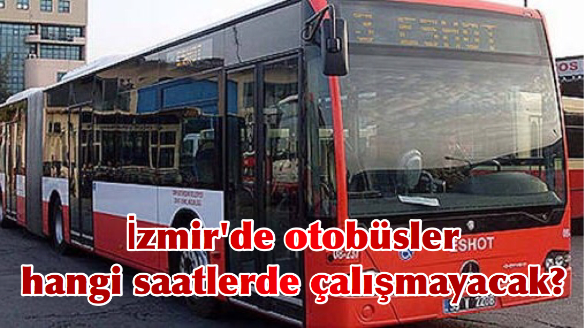İzmir’de otobüsler hangi saatlerde çalışmayacak?