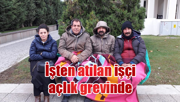 İşten atılan işçi açlık grevinde