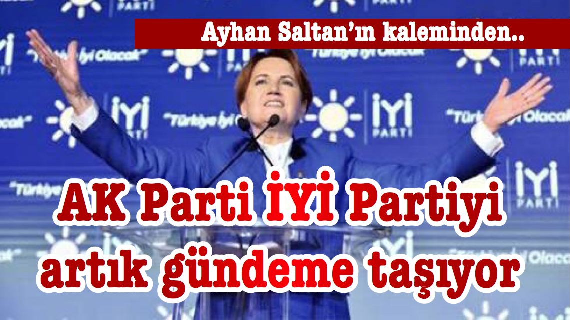 AK Parti İYİ Partiyi artık gündeme taşıyor