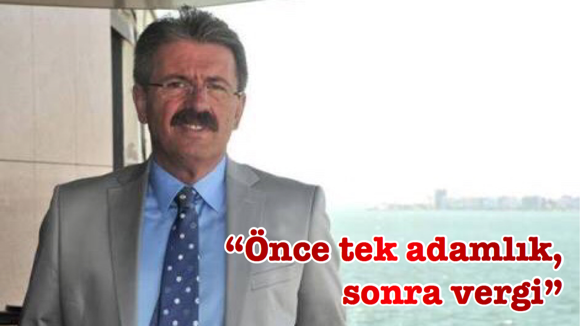 “Önce tek adamlık, sonra vergi”