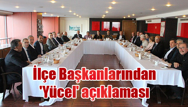 İlçe Başkanlarından ‘Yücel’ açıklaması