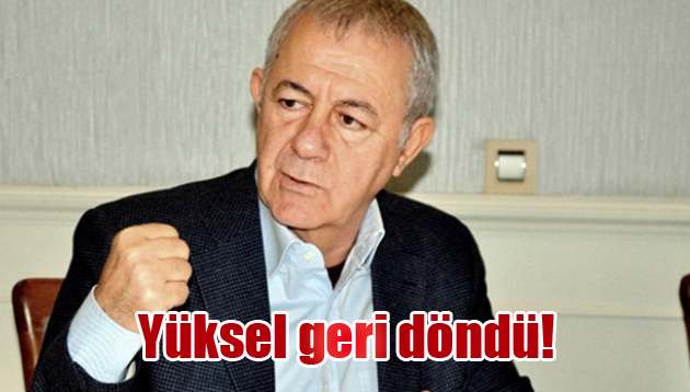 Yüksel geri döndü!