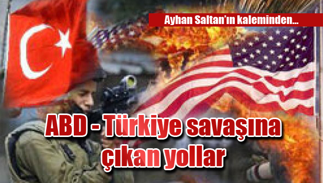 ABD – Türkiye savaşına çıkan yollar