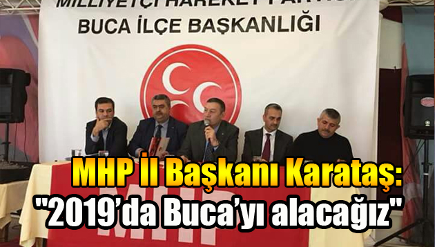 MHP İzmir İl Başkanı Karataş “2019’da Buca’yı alacağız”