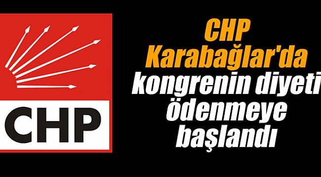 CHP Karabağlar’da Kongre’nin diyeti ödenmeye başladı