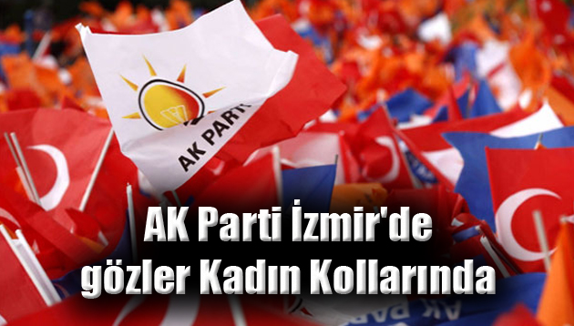 AK Parti İzmir’de gözler Kadın Kollarında