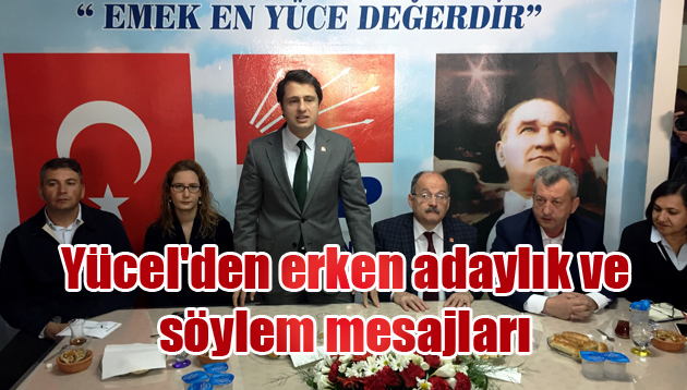 Yücel’den erken adaylık ve söylem mesajları