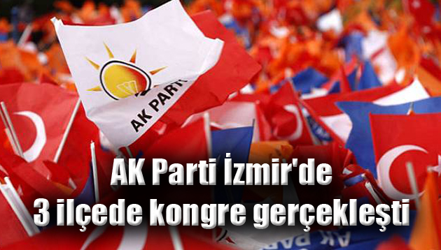 AK Parti İzmir’de 3 ilçede kongre gerçekleşti