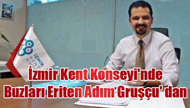 İzmir Kent Konseyi’nde Buzları Eriten Adım Gruşçu’ dan